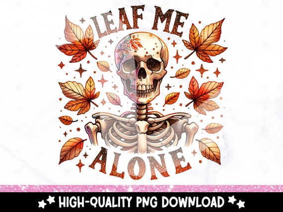 Leaf Me Alone PNG, Funny Fall Skeleton Clipart, Leave Me Alone Sublimation, Spooky Uv DTF Transfer Design, Halloween Tshirt, Sticker, Mug