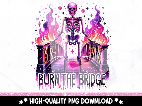 Burn the Bridge PNG, I Burn Bridges Clipart, Funny Skeleton Sublimation Design, DTF Shirt Design Download, Snarky Skeleton Tumbler Wrap