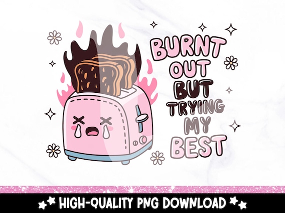 Burnt Out But Trying My Best PNG, Cute Funny Mental Health Clipart, Toaster Sublimation Design, Design for Stickers, Shirts, Cups, Tote Bags
