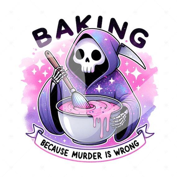 Baking Because Murder Is Wrong PNG, Funny Grim Reaper Clipart, Trendy Baking Sublimation Design for Graphic Tees, Tote Bags, Stickers, Wrap