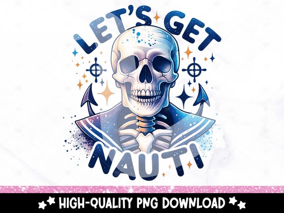 Lets Get Nauti PNG, Nautical Skeleton Clipart, Snarky Skellie Sublimation Design, Summer DTF Transfer File, Spooky Tshirt, Tumbler Wrap, Mug