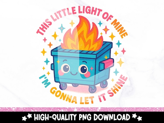 Funny Dumpster Fire Clipart, This Little Light of Mine PNG, Emotional Dumpster Fire, It's All Good Png, Snarky Sublimation Design, DTF Shirt