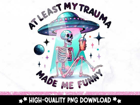 At Least My Trauma Made Me Funny PNG, Trending Clipart, Snarky Skeleton Sublimation PNG, Funny Mental Health Design, Anxiety Uv DTF Design