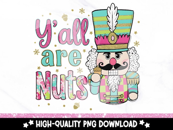Funny Christmas Nutcracker PNG: Ya'll Are Nuts Holiday Clipart (Digital Download)