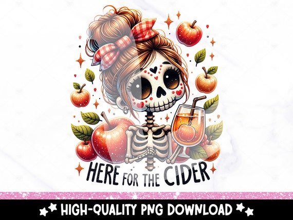 Here for the Cider PNG, Cute Autumn Skeleton Clipart, Apple Cider Season Sublimation Design, Cider Girly UV DTF Transfer File, Tshirt Png