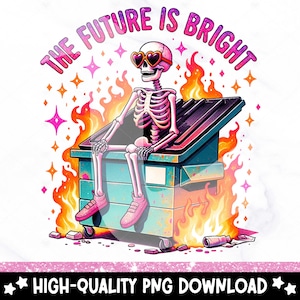May include: A skeleton wearing pink heart-shaped sunglasses sits in a green dumpster on fire. The flames are orange and yellow. The text "THE FUTURE IS BRIGHT" is written in a pink and white font above the skeleton.