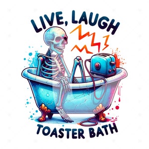 Live Laugh Toaster Bath PNG, Snarky Skeleton Clipart, Funny Skeleton Sublimation Design, Tshirt Sublimation File, Spooky Digital Download