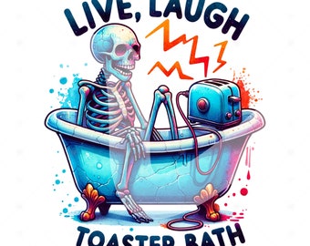 Live Laugh Toaster Bath PNG, Snarky Skeleton Clipart, Funny Skeleton Sublimation Design, Tshirt Sublimation File, Spooky Digital Download