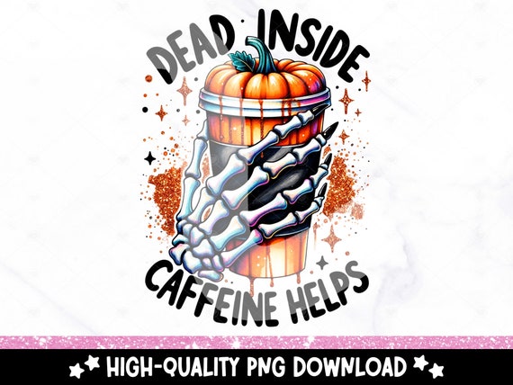Dead Inside But Caffeine Helps PNG, Fall Coffee Shirt Sublimation Design, Halloween Coffee PNG, Snarky Skeleton DTF Transfer, Skeleton Hand