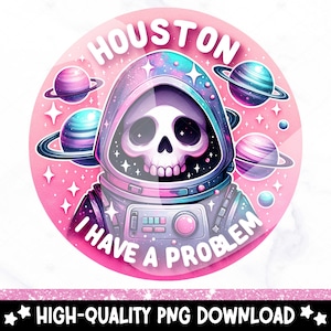 May include: A pink circle with the text "Houston I Have A Problem" in white. Inside the circle is a cartoon astronaut with a skull head wearing a space suit. The astronaut is surrounded by planets and stars.