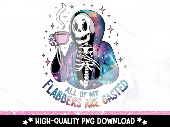 All of My Flabbers Are Gasted PNG, Funny Skeleton Sublimation Design, Snarky Digital Download, Coffee Lover DTF Transfer, Tshirt, Mug, Wrap