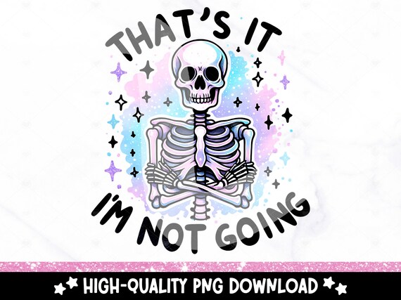 That's It I'm Not Going PNG, Funny Skeleton Sublimation Design, Spooky Clipart, Trendy Pastel Goth DTF Transfer File, Mental Health Tshirt