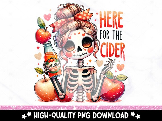 Here for the Cider PNG, Cute Autumn Skeleton Clipart, Apple Cider Season Sublimation Design, Cider Girly UV DTF Transfer File, Tshirt Png