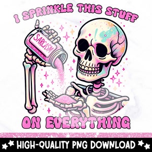 Peut inclure: Un squelette rose et blanc saupoudre des paillettes roses d'un flacon étiqueté "Sarcasme" avec le texte "J'arrose tout de ça".