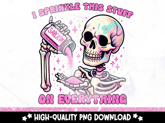 Sarcasm I Sprinkle This Stuff on Everything PNG, Snarky Skeleton Clipart, Funny Sublimation Design, Mental Health DTF Tshirt Transfer
