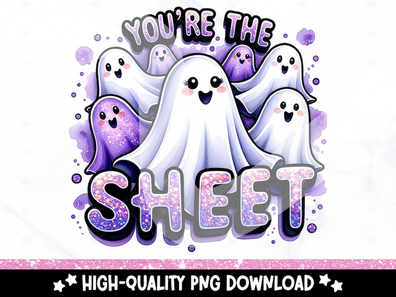May include: A digital illustration of a group of cute ghosts with glitter accents. The ghosts are arranged in a circle around the text "You're the Sheet".
