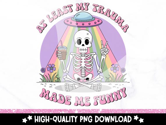 At Least My Trauma Made Me Funny PNG, Trending Clipart, Snarky Skeleton Sublimation PNG, Funny Mental Health Design, Anxiety Uv DTF Design