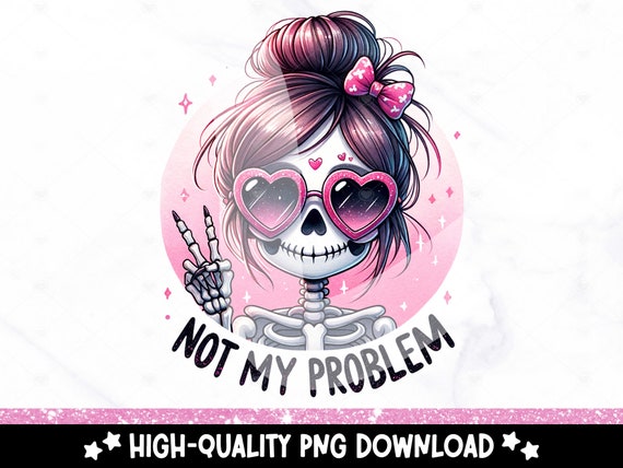 Not My Problem PNG, Cute Snarky Skeleton Clipart, Sassy Skeleton Sublimation, Spooky Uv DTF Transfer Design, Halloween Tshirt, Sticker Png