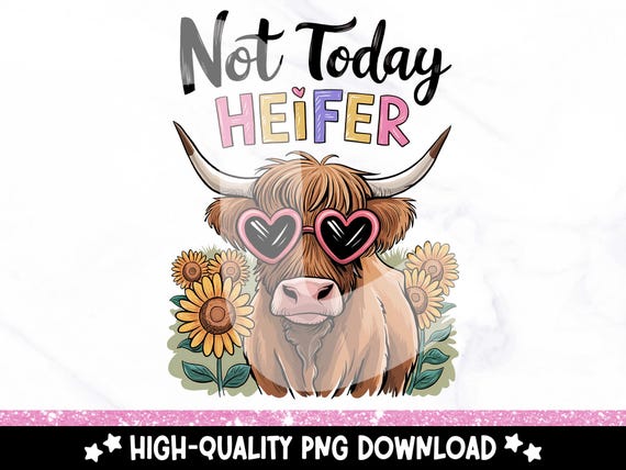 Not Today Heifer PNG, Funny Highland Cow Clipart, Long Haired Cow, Desert Western Cow Sublimation Design, Sunflower PNG, DTF Transfer File