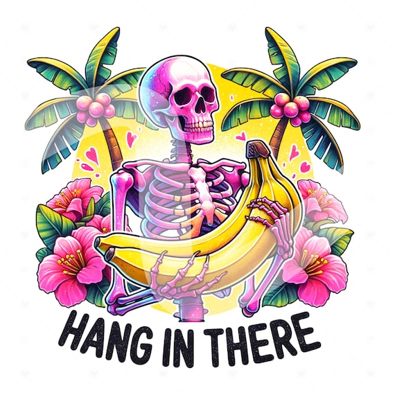 Hang in There PNG, Funny Skeleton Sublimation Design, Bananas Clipart, Mental Health DTF Transfer, Stay Positive Png, Spooky Shirt Design