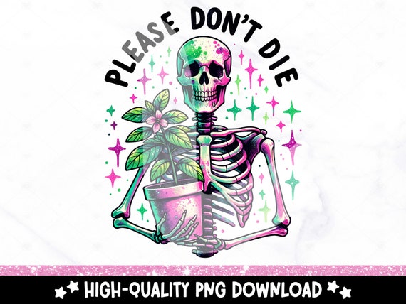 Please Don't Die PNG, Funny Skeleton Clipart, Cute Gardening PNG, Trendy Plant Sublimation Design, Graphic Tees, DTF File, Stickers, Wrap