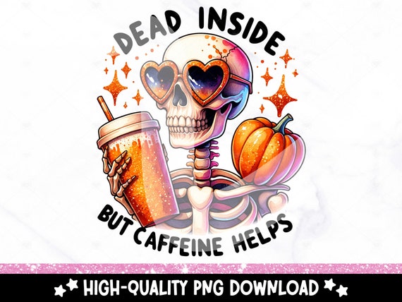Dead Inside But Caffeine Helps PNG, Fall Coffee Shirt Sublimation Design, Halloween Coffee PNG, Snarky Skeleton DTF Transfer, Trendy Tshirt