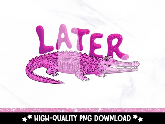 Funny Later Gator PNG, Sarcastic Saying Sublimation Design, Funny Alligator PNG Digital Download, Snarky Gator DTF Transfer File, Trendy Png