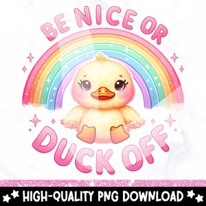 May include: A cute yellow duckling with a rainbow behind it. The text "Be Nice Or Duck Off" is written in pink letters.