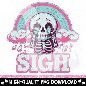May include: A cartoon skeleton with a skull head is crying with a pink and blue rainbow and cloud behind it. The text "SIGH" is below the skeleton in a pink and blue font.