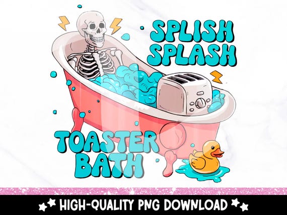 Splish Splash Toaster Bath PNG, Snarky Skeleton Clipart, Funny Skeleton Sublimation Design, Tshirt Sublimation File, Spooky Digital Download