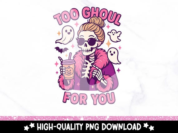 Fancy Skeleton PNG Download, Too Ghoul For You Clipart, Skeleton Girl Shirt Sublimation Design, Too Cool For You PNG, Trendy Spooky Skeleton