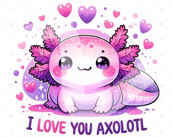 May include: A pink and purple axolotl with a sparkly body and large eyes surrounded by pink hearts. The text "I love you axolotl" is written below the axolotl.