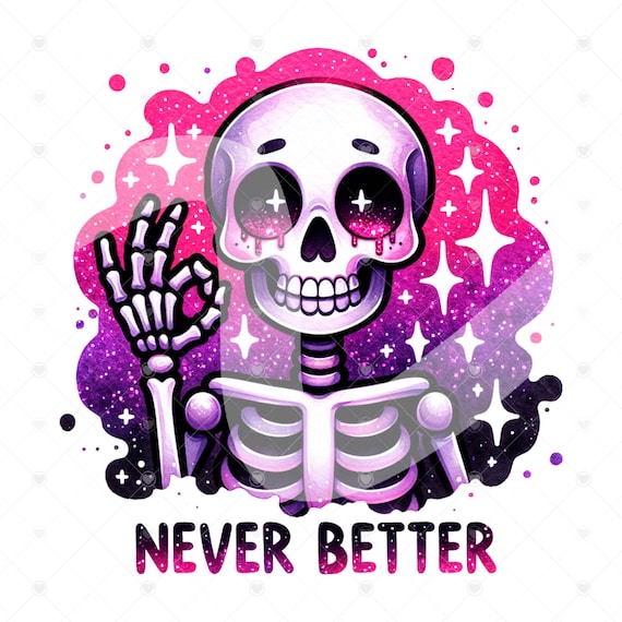 Never Better Skeleton PNG, Snarky Skeleton Clipart, Sarcastic Png, Funny Sublimation Design, I'm Fine Skeleton Shirt, Funny Tshirt Design
