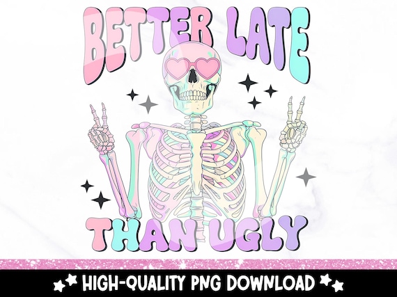 Better Late Than Ugly PNG, Funny Skeleton Sublimation Design, Sarcastic Motivational Snarky Skeleton Clipart, DTF Transfer File, Trendy Png
