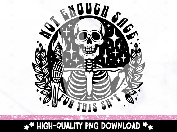 Not Enough Sage for This Sh*t PNG, Snarky Skeleton Clipart, Retro Sage Tshirt Design, Skull and Sage svg, Witchcraft Karma Skull Sublimation