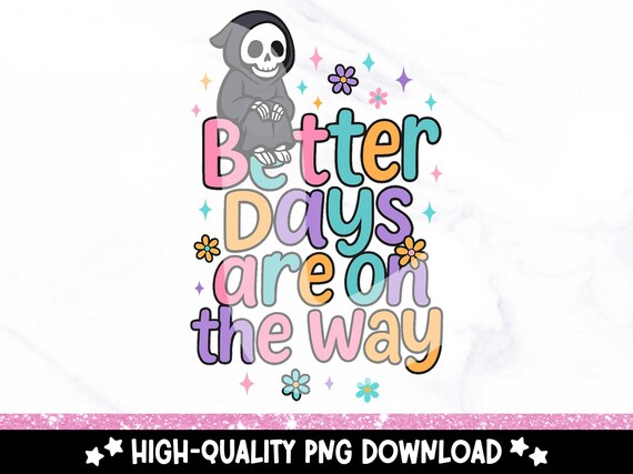 Better Days Are on The Way PNG, Affirmations PNG, Inspirational Clipart, Funny Mental Health PNG, Positive Saying Dtf, Summer, Motivational