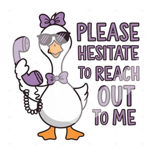 May include: A cartoon goose wearing sunglasses and a purple bow tie holds a purple phone to its ear. The text "PLEASE HESITATE TO REACH OUT TO ME" is written in purple letters.