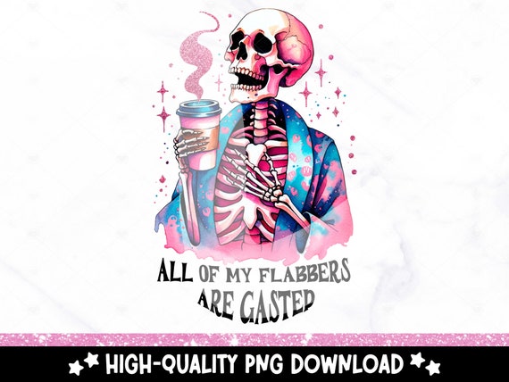 All of My Flabbers Are Gasted PNG, Funny Skeleton Sublimation Design, Snarky Digital Download, Coffee Lover DTF Transfer, Tshirt, Mug, Wrap