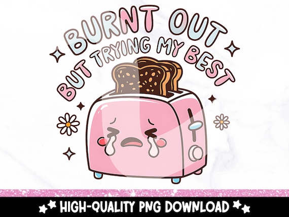 Burnt Out But Trying My Best PNG, Cute Funny Mental Health Clipart, Toaster Sublimation Design, Design for Stickers, Shirts, Cups, Tote Bags