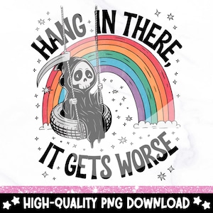Hang In There PNG, Snarky Skeleton Clipart, Funny Mental Health Sublimation Design, It Gets Worse DTF Tshirt Transfer, Sassy Anxiety Sticker