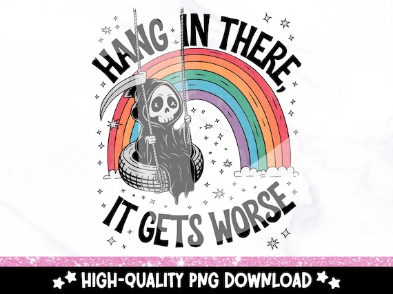 Hang In There PNG, Snarky Skeleton Clipart, Funny Mental Health Sublimation Design, It Gets Worse DTF Tshirt Transfer, Sassy Anxiety Sticker