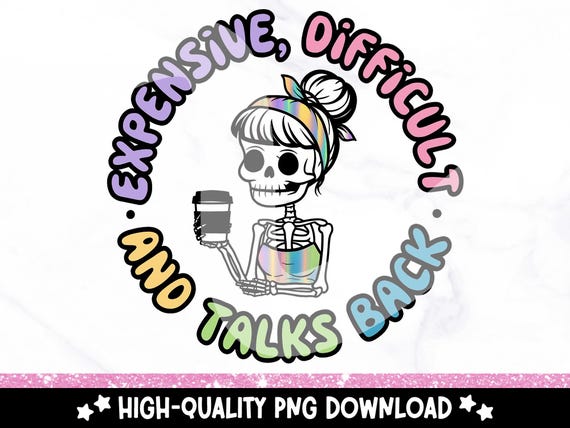 Holographic Expensive Difficult And Talks Back PNG, Funny Mom Skeleton PNG, Sarcastic Clipart, Retro Trendy Sublimation Shirt Design, DTF