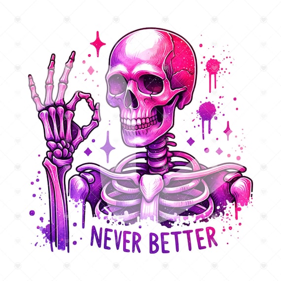 Never Better Skeleton PNG, Snarky Skeleton Clipart, Sarcastic Png, Funny Sublimation Design, I'm Fine Skeleton Shirt, Funny Tshirt Design