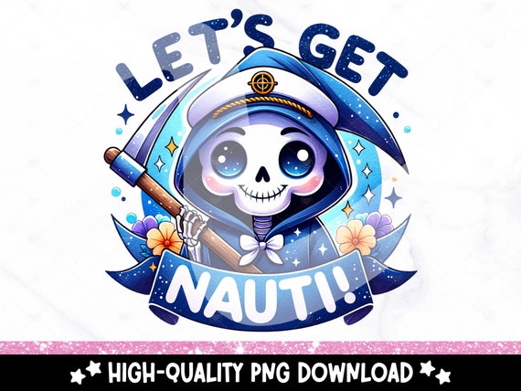 Lets Get Nauti PNG, Nautical Grim Reaper Clipart, Snarky Skeleton Sublimation Design, Summer DTF Transfer File, Spooky Tshirt, Tumbler Wrap