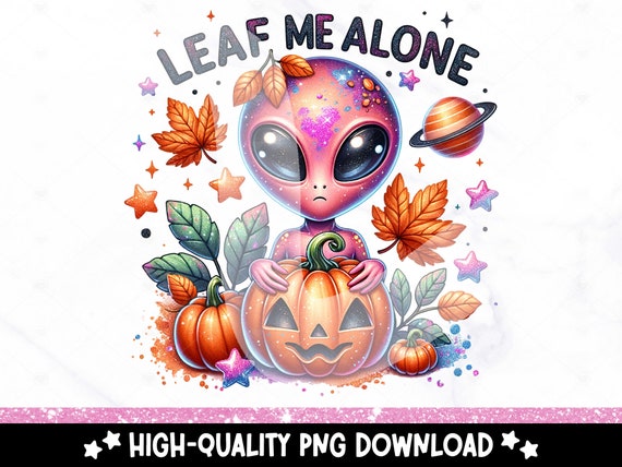 Fall Alien PNG, Leaf Me Alone Clipart, Funny Halloween Alien PNG, Leave Me Alone Sublimation, Spooky Uv DTF Transfer Design, Tshirt, Sticker