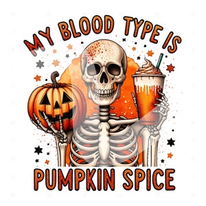 May include: A skeleton holding a pumpkin and a pumpkin spice latte. The text "My blood type is pumpkin spice" is written above the skeleton.
