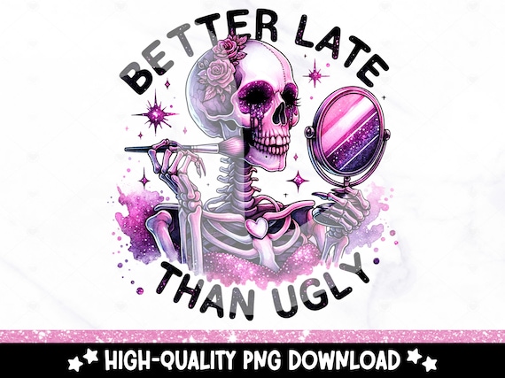 Better Late Than Ugly PNG, Funny Skeleton Sublimation Design, Sarcastic Motivational Snarky Skeleton Clipart, DTF Transfer File, Trendy Png