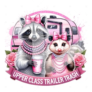 May include: Two cartoon animals, a raccoon and a possum, wearing pink bows and pearl necklaces, are holding a pink coffee cup and standing in front of a pink camper. The text "Upper Class Trailer Trash" is written on a pink banner.