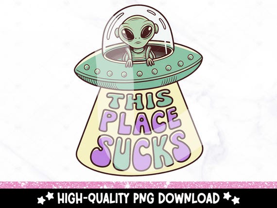 This Place Sucks PNG, Funny Retro Alien Sublimation Design, Sarcastic Alien DTF, Mental Health Clipart, Digital Download, Introverted Png