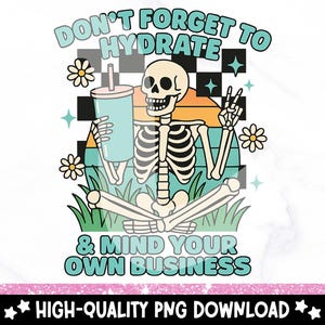 Don&#39;t Forget to Hydrate and Mind Your Business PNG, Sarcastic Sayings Clipart, Trendy Retro png, Snarky Skeleton PNG Sublimation Design DTF